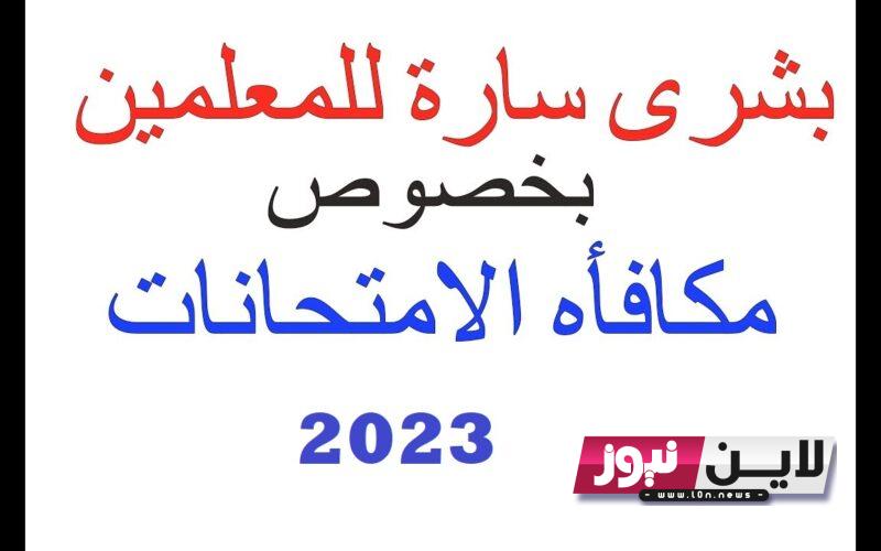 موعد صرف المكافأة السنوية للمعلمين والإداريين في مصر 2023 وفق القرارات الوزارية الجديدة