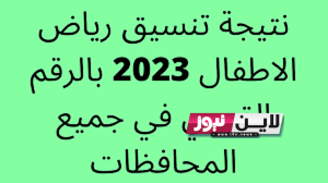 إستعلام.. نتيجة تنسيق رياض الأطفال تجريبي 2023 واهم المستندات المطلوبة للتقديم في رياض الاطفال