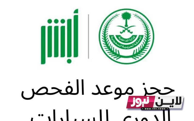 رسمياً حجز مواعيد الفحص الدوري 1445 في المملكة العربية السعودية عبر منصة أبشر absher.sa