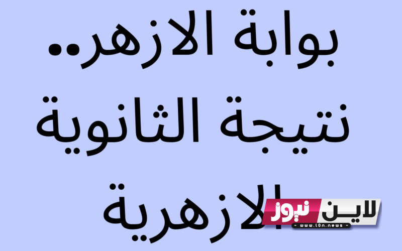 “برابط فعــال” نتيجة الثانويه الازهريه 2023 اعرف نسبه النجاح في نتيجة الشهادة الثانويه الازهريه في مصر