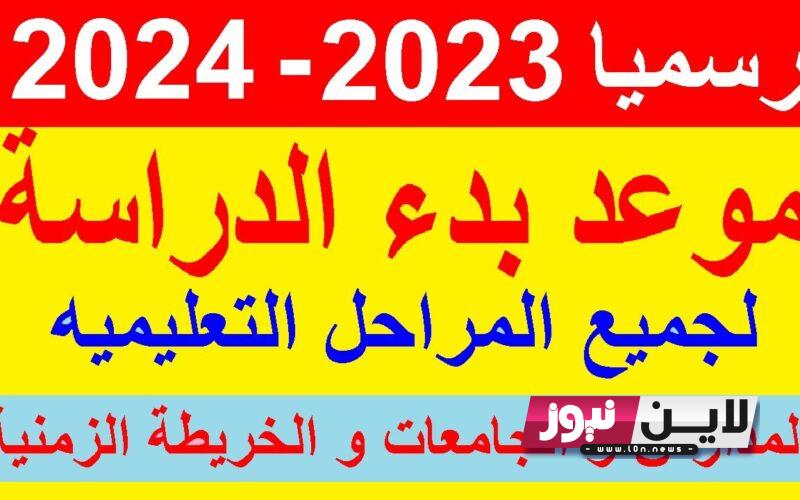 رسمياً الآن موعد بدء العام الدراسي الجديد 2023 2024 تعرف علي الموعد والخريطة الزمنية للعام الجديد