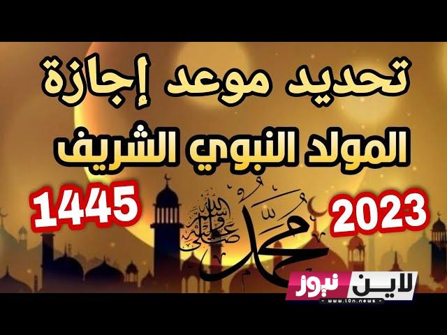 عاجل: موعد إجازة المولد النبوي الشريف..  الحكومة تكشف حقيقة ترحيل الإجازة