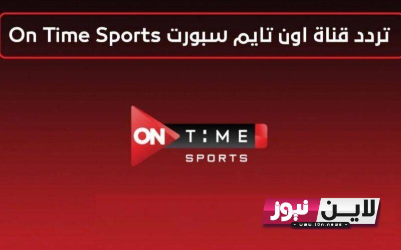 تثبيت تردد قناة اون تايم سبورت نايل سات 2023 On Time Sport HD لمتابعة مباراة الزمالك اليوم في الكونفيدرالية بجودة عالية