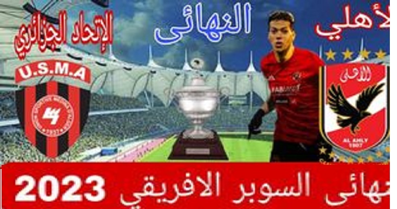 “Al-Ahly vs. USM Algeria” موعد مباراة الأهلي ضد اتحاد العاصمة الجزائري في السوبر الأفريقي 2023 والقنوات الناقلة