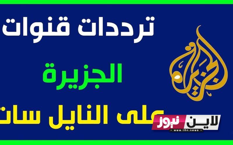 “ثبت الآن” تردد قناة الجزيرة نايل سات 2023 Al Jazeera الناقلة لأهم وأبرز الاحداث العربية و العالمية مباشرة