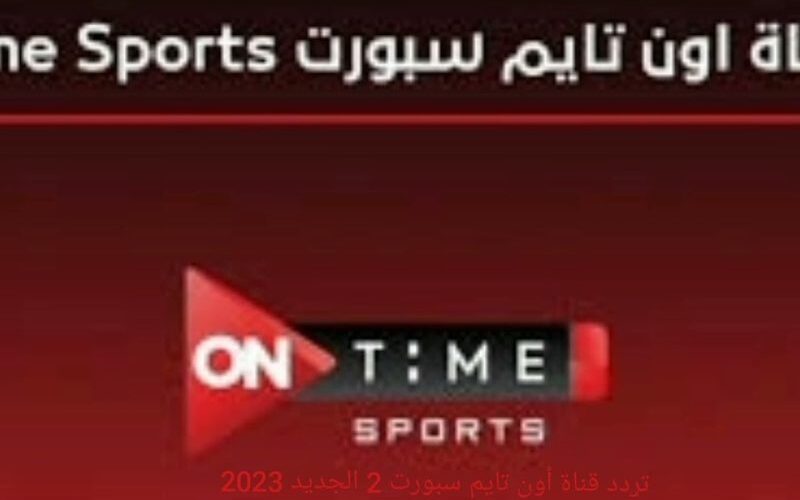 استقبل الآن تردد قناة اون تايم سبورت on Time sports HD لمتابعة أقوى المباريات