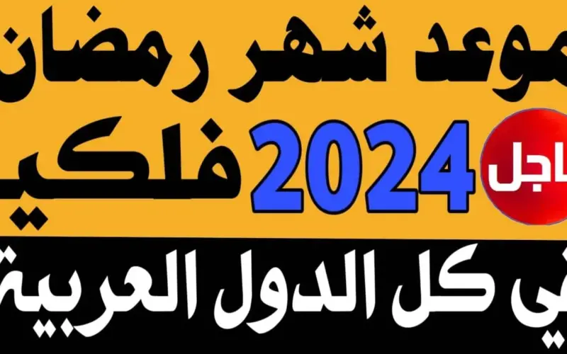 “بدأ العد التنازلي” موعد شهر رمضان 2024 وفقاً لبيان البحوث الفلكية 11 مارس بداية شهر رمضان في الدول العربية